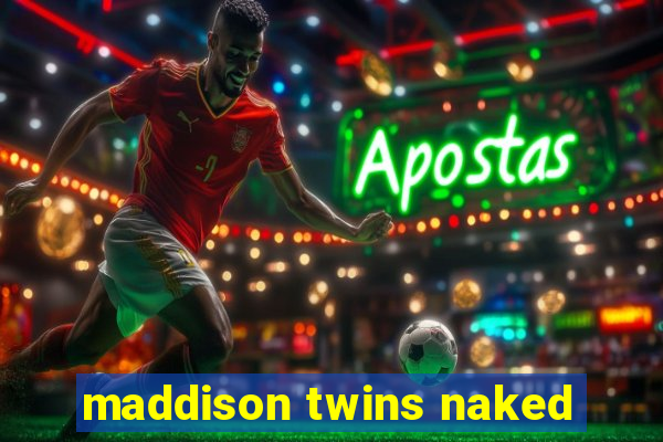 maddison twins naked